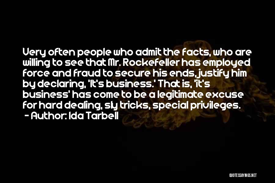 Ida Tarbell Quotes: Very Often People Who Admit The Facts, Who Are Willing To See That Mr. Rockefeller Has Employed Force And Fraud