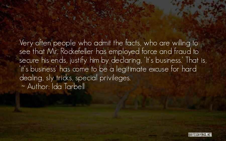 Ida Tarbell Quotes: Very Often People Who Admit The Facts, Who Are Willing To See That Mr. Rockefeller Has Employed Force And Fraud