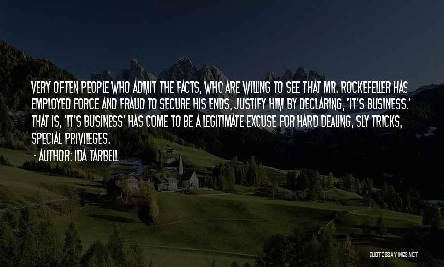 Ida Tarbell Quotes: Very Often People Who Admit The Facts, Who Are Willing To See That Mr. Rockefeller Has Employed Force And Fraud