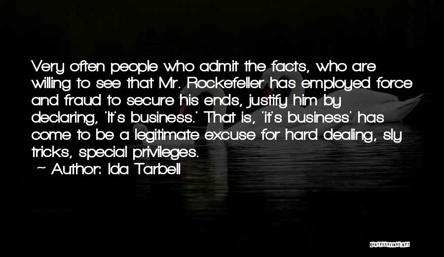 Ida Tarbell Quotes: Very Often People Who Admit The Facts, Who Are Willing To See That Mr. Rockefeller Has Employed Force And Fraud