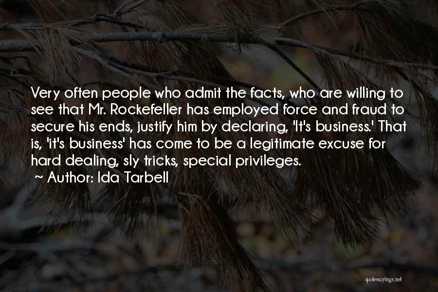 Ida Tarbell Quotes: Very Often People Who Admit The Facts, Who Are Willing To See That Mr. Rockefeller Has Employed Force And Fraud