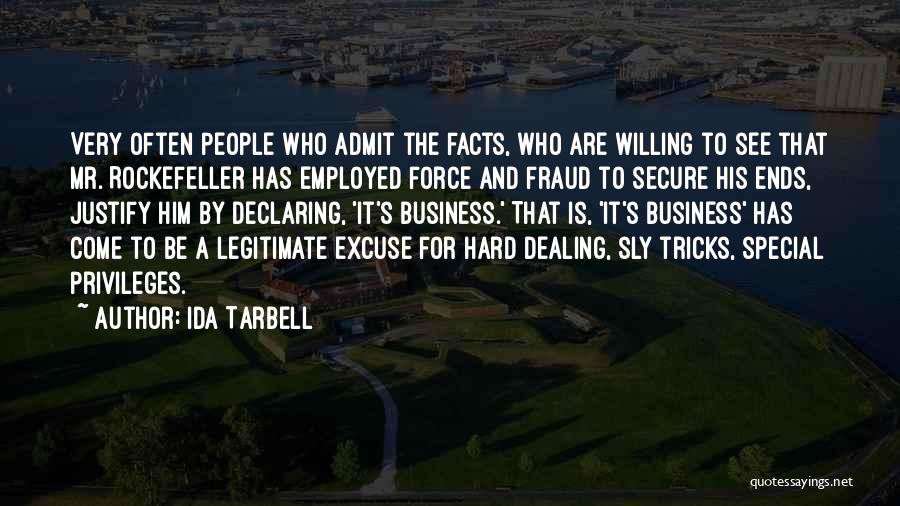 Ida Tarbell Quotes: Very Often People Who Admit The Facts, Who Are Willing To See That Mr. Rockefeller Has Employed Force And Fraud