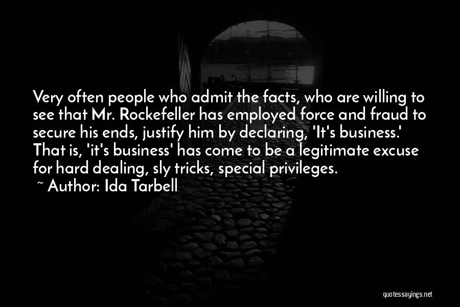 Ida Tarbell Quotes: Very Often People Who Admit The Facts, Who Are Willing To See That Mr. Rockefeller Has Employed Force And Fraud