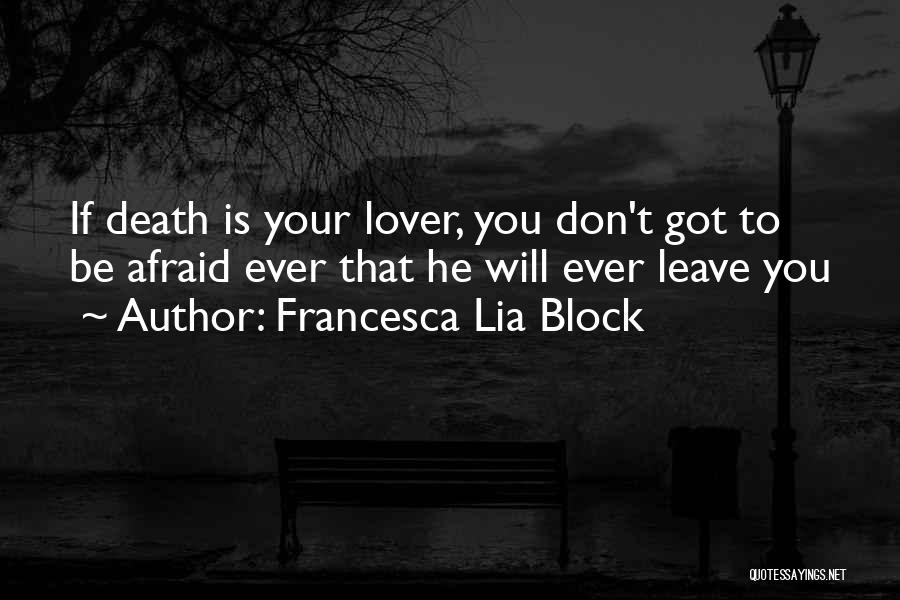Francesca Lia Block Quotes: If Death Is Your Lover, You Don't Got To Be Afraid Ever That He Will Ever Leave You