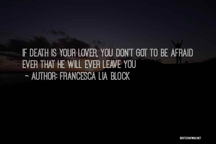 Francesca Lia Block Quotes: If Death Is Your Lover, You Don't Got To Be Afraid Ever That He Will Ever Leave You