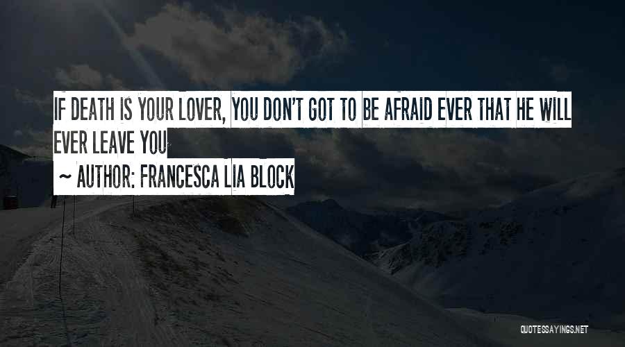 Francesca Lia Block Quotes: If Death Is Your Lover, You Don't Got To Be Afraid Ever That He Will Ever Leave You