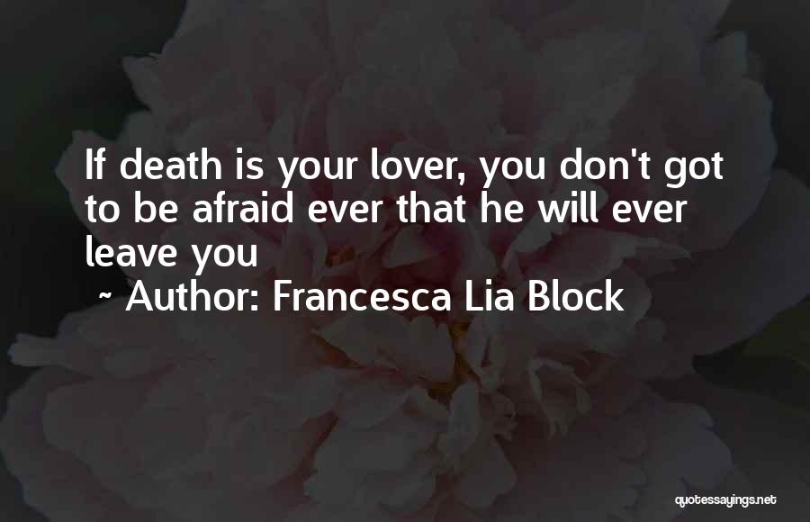 Francesca Lia Block Quotes: If Death Is Your Lover, You Don't Got To Be Afraid Ever That He Will Ever Leave You