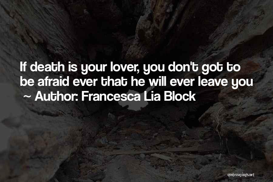 Francesca Lia Block Quotes: If Death Is Your Lover, You Don't Got To Be Afraid Ever That He Will Ever Leave You