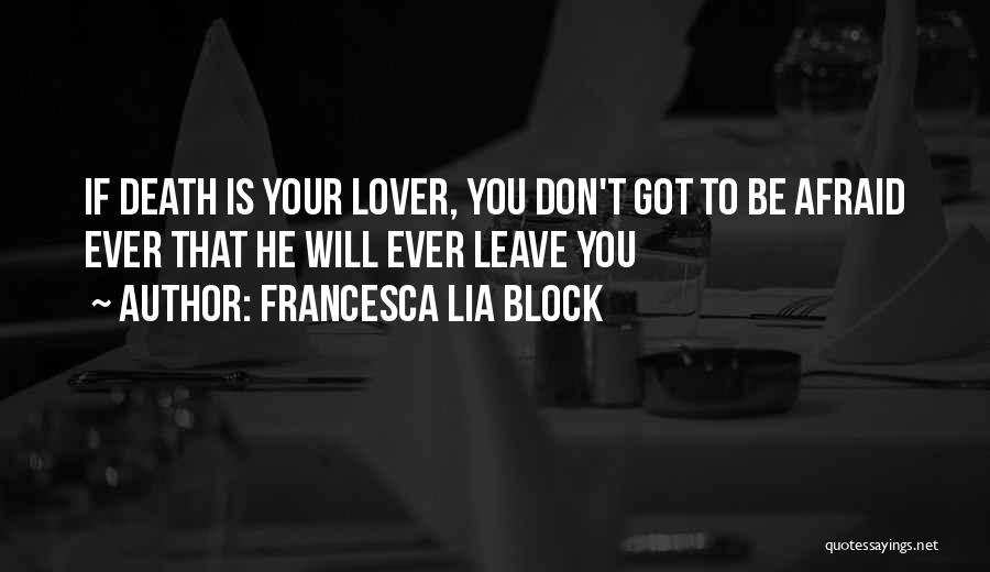 Francesca Lia Block Quotes: If Death Is Your Lover, You Don't Got To Be Afraid Ever That He Will Ever Leave You