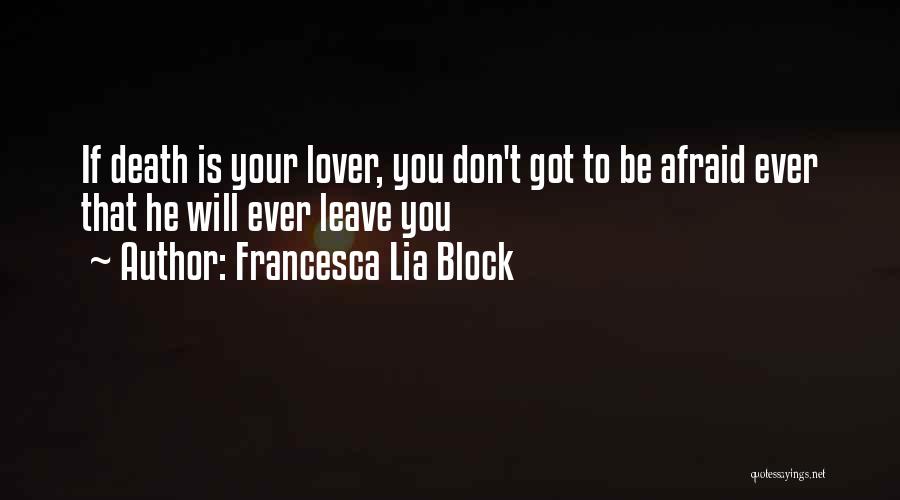 Francesca Lia Block Quotes: If Death Is Your Lover, You Don't Got To Be Afraid Ever That He Will Ever Leave You
