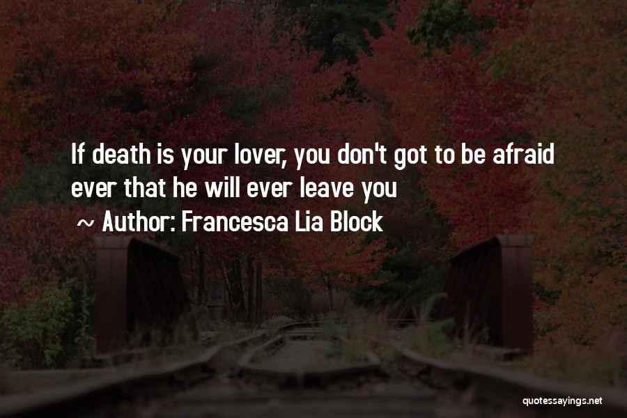 Francesca Lia Block Quotes: If Death Is Your Lover, You Don't Got To Be Afraid Ever That He Will Ever Leave You