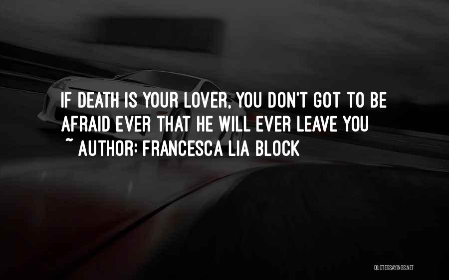 Francesca Lia Block Quotes: If Death Is Your Lover, You Don't Got To Be Afraid Ever That He Will Ever Leave You