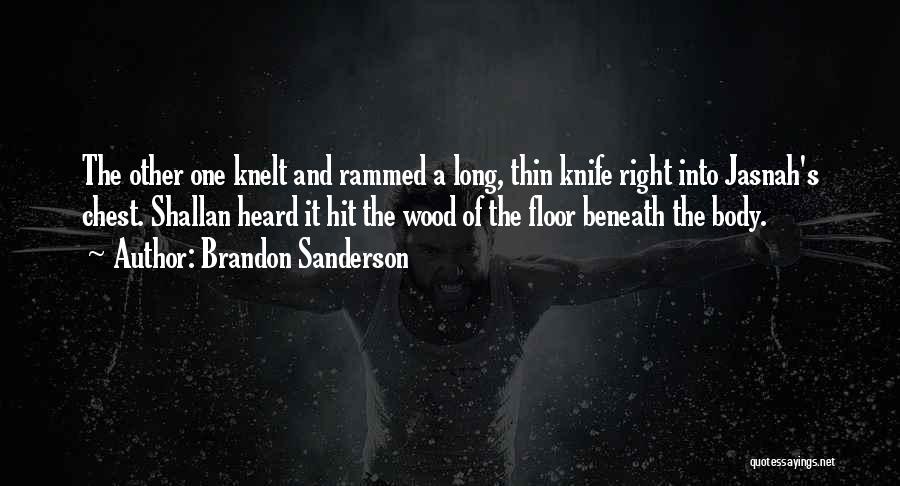 Brandon Sanderson Quotes: The Other One Knelt And Rammed A Long, Thin Knife Right Into Jasnah's Chest. Shallan Heard It Hit The Wood