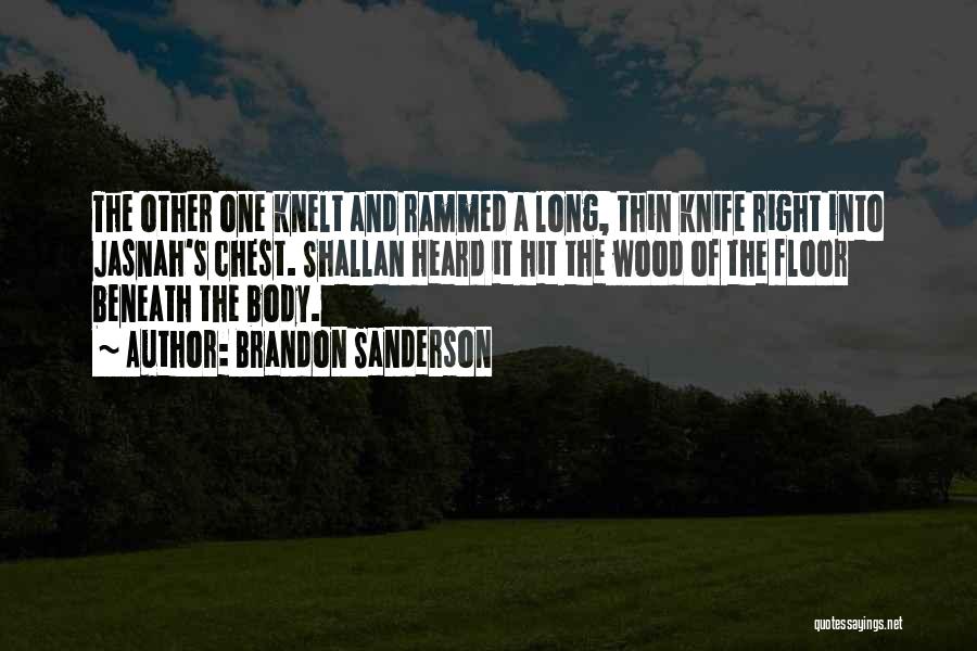 Brandon Sanderson Quotes: The Other One Knelt And Rammed A Long, Thin Knife Right Into Jasnah's Chest. Shallan Heard It Hit The Wood