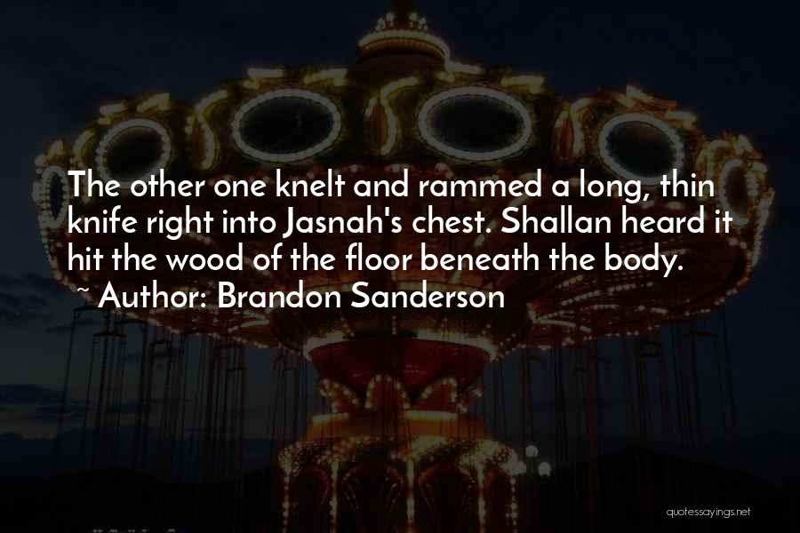 Brandon Sanderson Quotes: The Other One Knelt And Rammed A Long, Thin Knife Right Into Jasnah's Chest. Shallan Heard It Hit The Wood