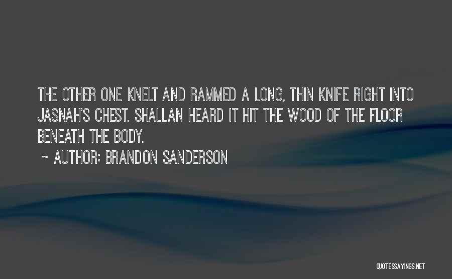 Brandon Sanderson Quotes: The Other One Knelt And Rammed A Long, Thin Knife Right Into Jasnah's Chest. Shallan Heard It Hit The Wood