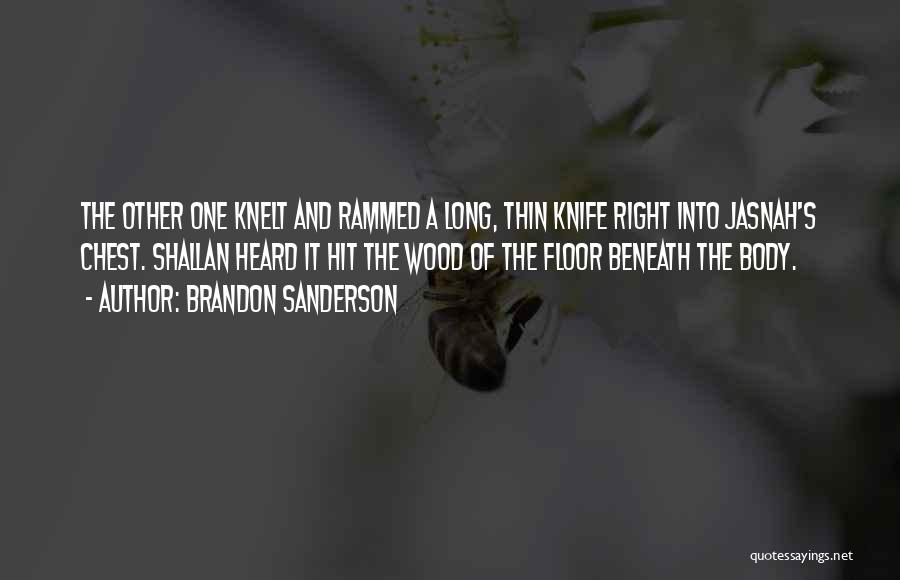 Brandon Sanderson Quotes: The Other One Knelt And Rammed A Long, Thin Knife Right Into Jasnah's Chest. Shallan Heard It Hit The Wood