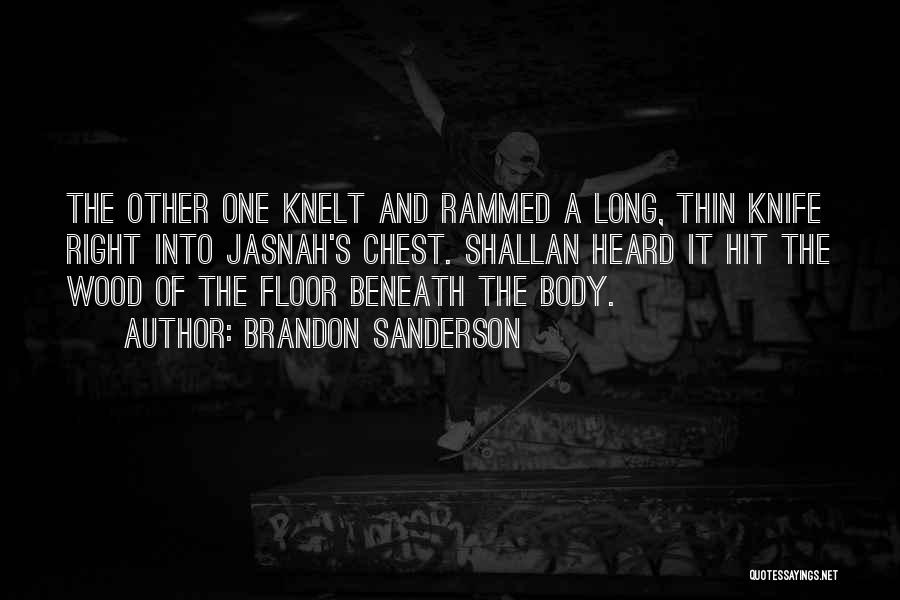 Brandon Sanderson Quotes: The Other One Knelt And Rammed A Long, Thin Knife Right Into Jasnah's Chest. Shallan Heard It Hit The Wood