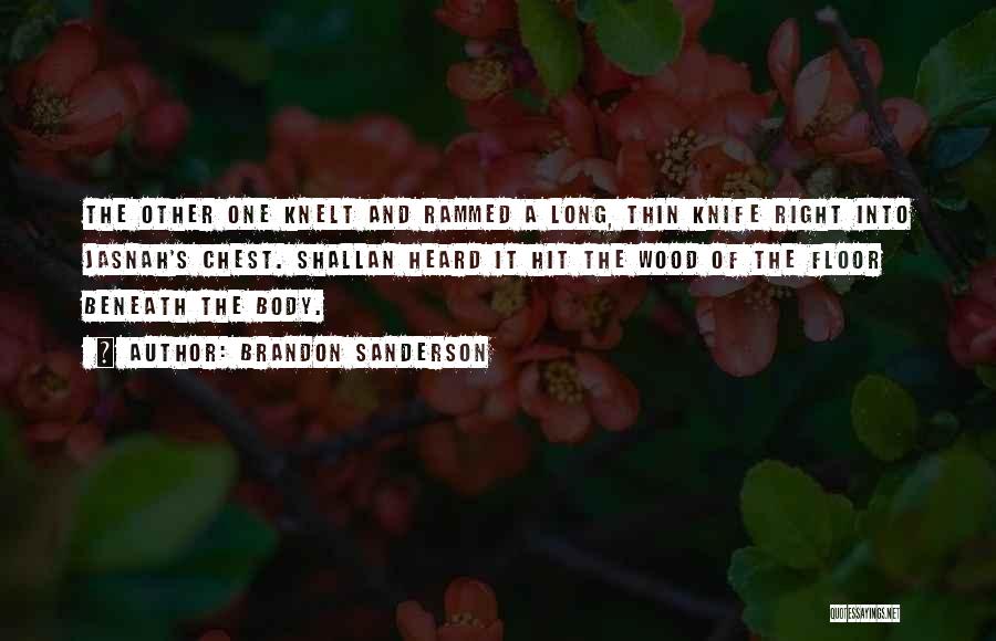 Brandon Sanderson Quotes: The Other One Knelt And Rammed A Long, Thin Knife Right Into Jasnah's Chest. Shallan Heard It Hit The Wood