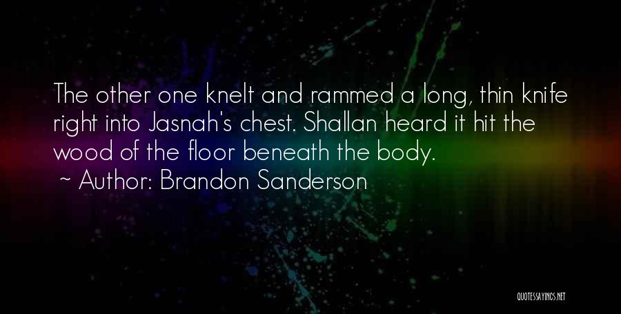 Brandon Sanderson Quotes: The Other One Knelt And Rammed A Long, Thin Knife Right Into Jasnah's Chest. Shallan Heard It Hit The Wood