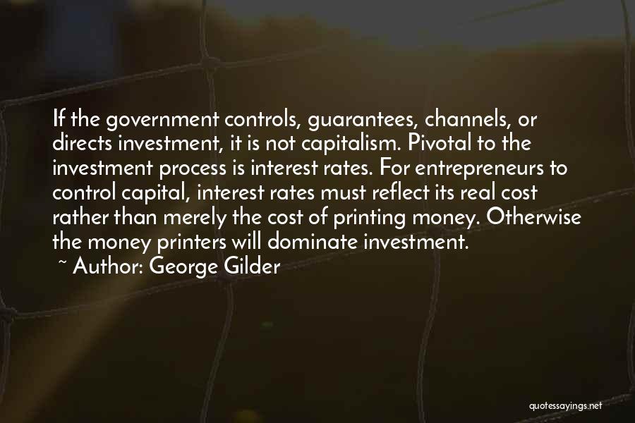 George Gilder Quotes: If The Government Controls, Guarantees, Channels, Or Directs Investment, It Is Not Capitalism. Pivotal To The Investment Process Is Interest