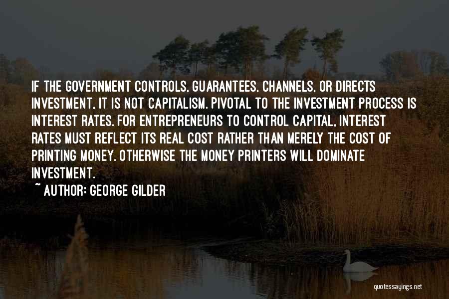 George Gilder Quotes: If The Government Controls, Guarantees, Channels, Or Directs Investment, It Is Not Capitalism. Pivotal To The Investment Process Is Interest