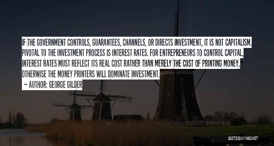 George Gilder Quotes: If The Government Controls, Guarantees, Channels, Or Directs Investment, It Is Not Capitalism. Pivotal To The Investment Process Is Interest