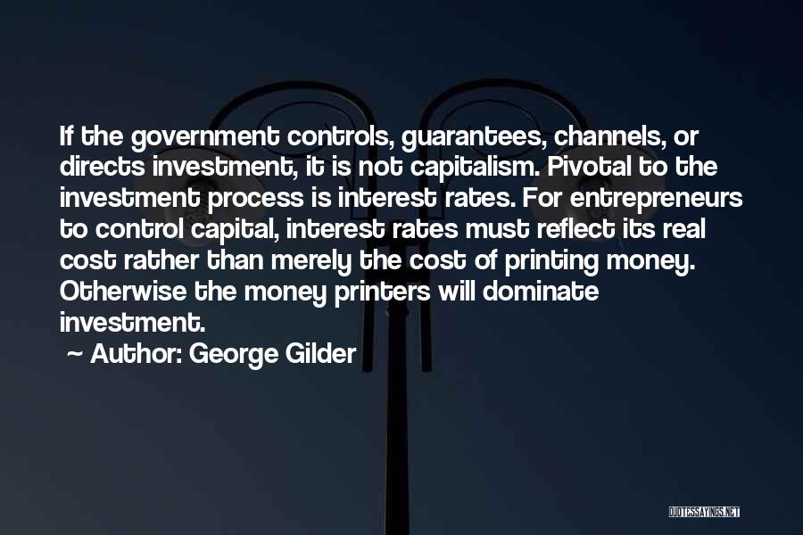 George Gilder Quotes: If The Government Controls, Guarantees, Channels, Or Directs Investment, It Is Not Capitalism. Pivotal To The Investment Process Is Interest