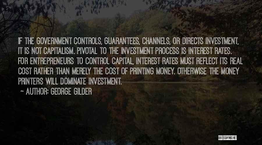 George Gilder Quotes: If The Government Controls, Guarantees, Channels, Or Directs Investment, It Is Not Capitalism. Pivotal To The Investment Process Is Interest