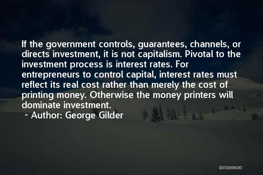 George Gilder Quotes: If The Government Controls, Guarantees, Channels, Or Directs Investment, It Is Not Capitalism. Pivotal To The Investment Process Is Interest