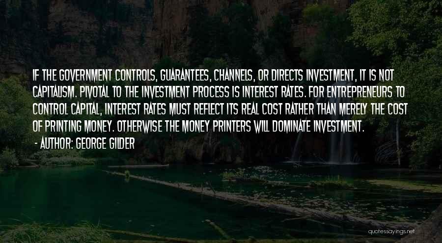 George Gilder Quotes: If The Government Controls, Guarantees, Channels, Or Directs Investment, It Is Not Capitalism. Pivotal To The Investment Process Is Interest