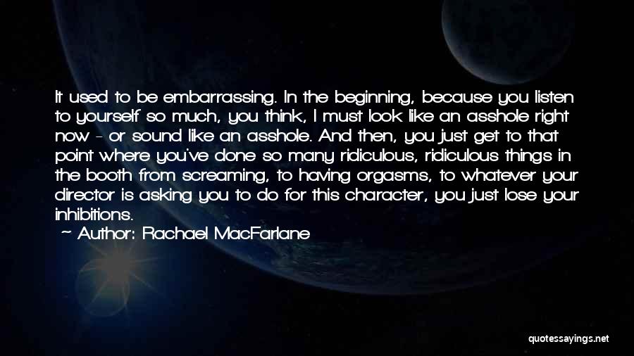 Rachael MacFarlane Quotes: It Used To Be Embarrassing. In The Beginning, Because You Listen To Yourself So Much, You Think, I Must Look