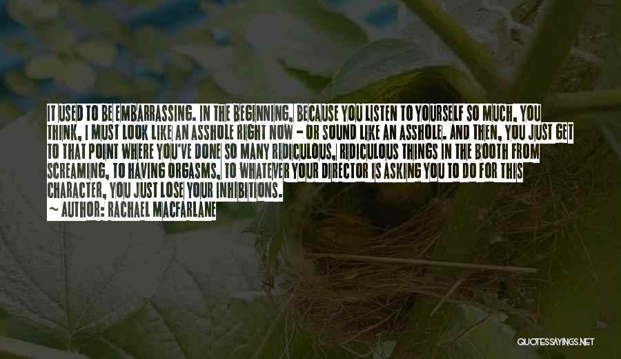 Rachael MacFarlane Quotes: It Used To Be Embarrassing. In The Beginning, Because You Listen To Yourself So Much, You Think, I Must Look