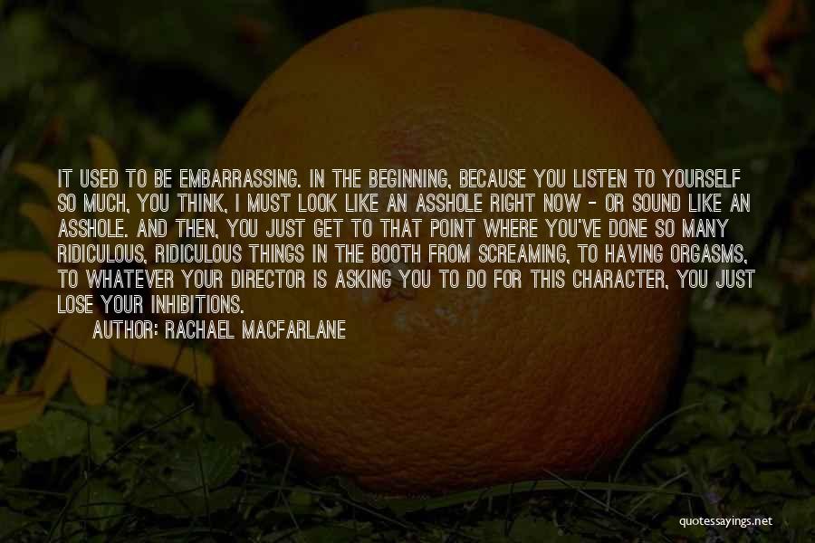 Rachael MacFarlane Quotes: It Used To Be Embarrassing. In The Beginning, Because You Listen To Yourself So Much, You Think, I Must Look