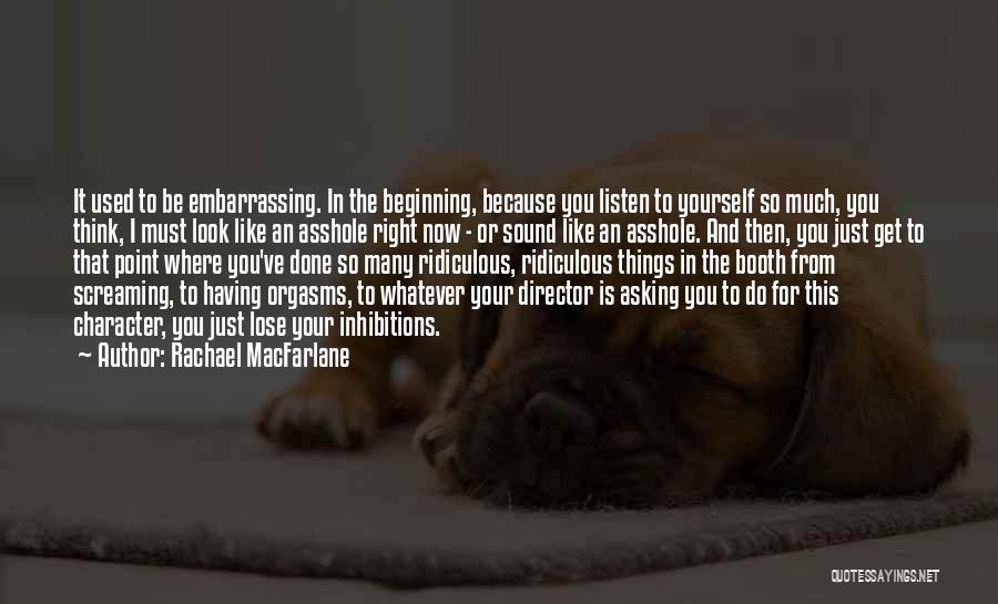 Rachael MacFarlane Quotes: It Used To Be Embarrassing. In The Beginning, Because You Listen To Yourself So Much, You Think, I Must Look