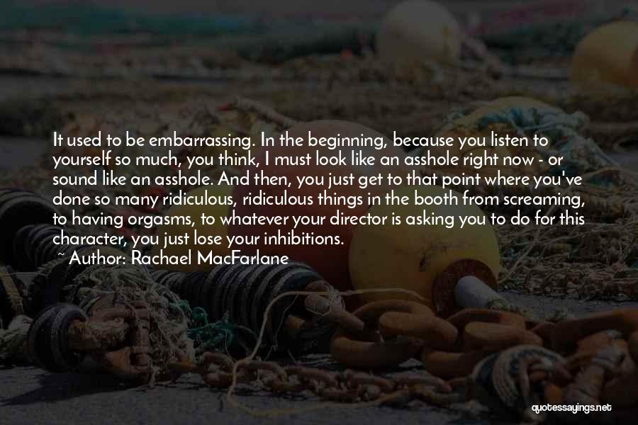 Rachael MacFarlane Quotes: It Used To Be Embarrassing. In The Beginning, Because You Listen To Yourself So Much, You Think, I Must Look