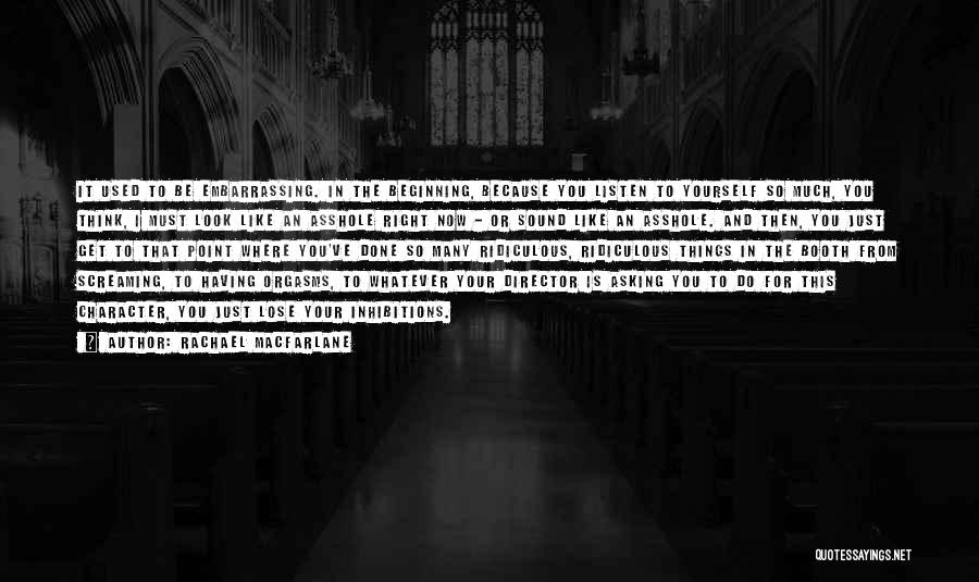Rachael MacFarlane Quotes: It Used To Be Embarrassing. In The Beginning, Because You Listen To Yourself So Much, You Think, I Must Look