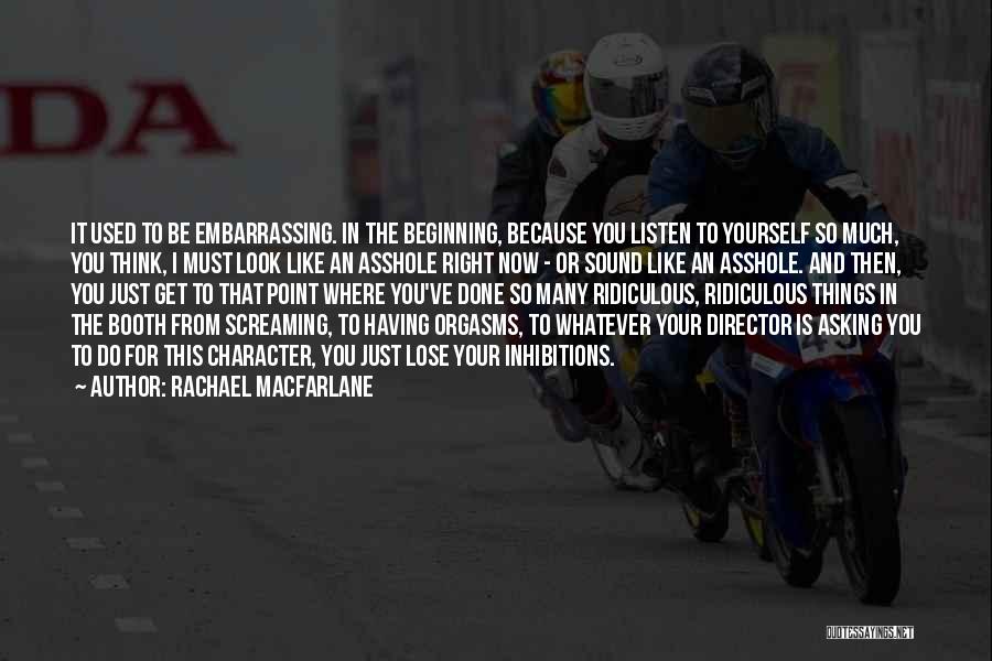 Rachael MacFarlane Quotes: It Used To Be Embarrassing. In The Beginning, Because You Listen To Yourself So Much, You Think, I Must Look