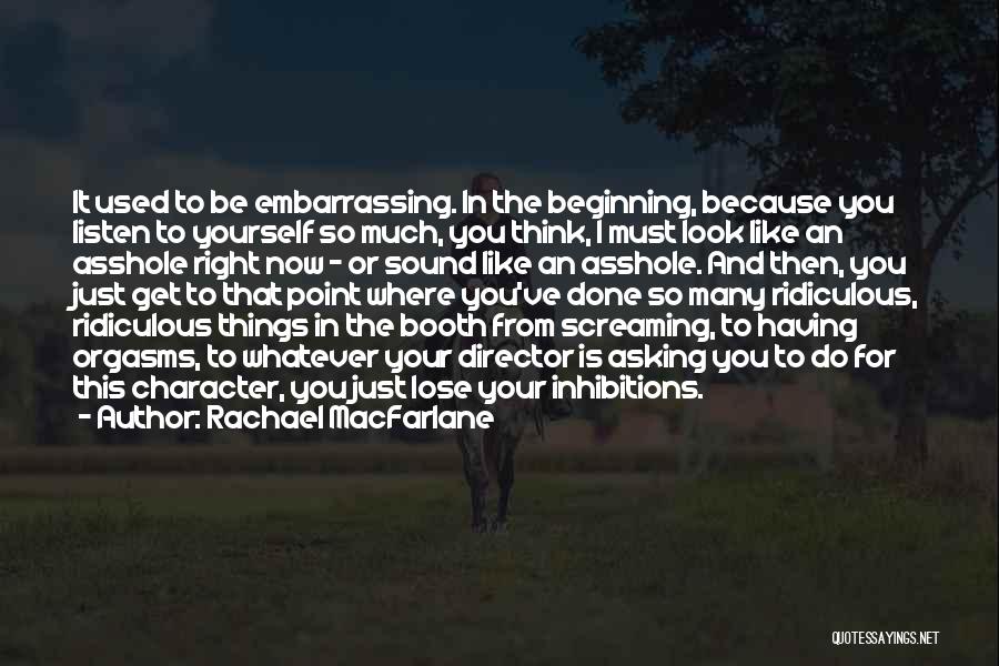 Rachael MacFarlane Quotes: It Used To Be Embarrassing. In The Beginning, Because You Listen To Yourself So Much, You Think, I Must Look