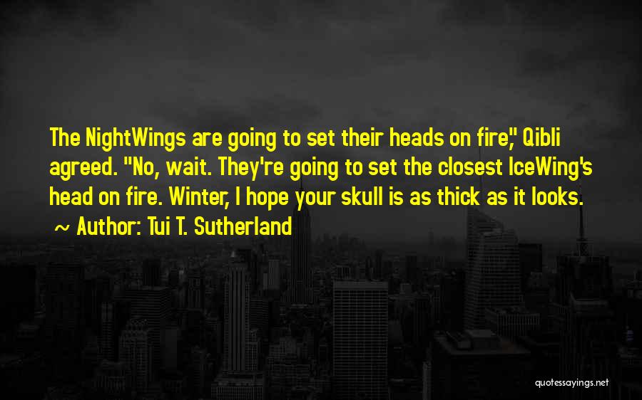 Tui T. Sutherland Quotes: The Nightwings Are Going To Set Their Heads On Fire, Qibli Agreed. No, Wait. They're Going To Set The Closest