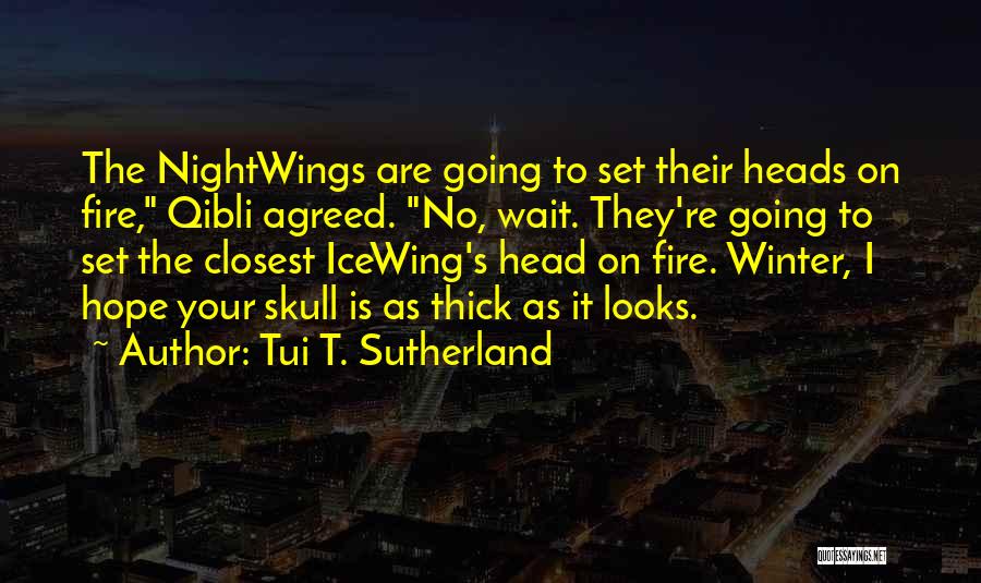 Tui T. Sutherland Quotes: The Nightwings Are Going To Set Their Heads On Fire, Qibli Agreed. No, Wait. They're Going To Set The Closest