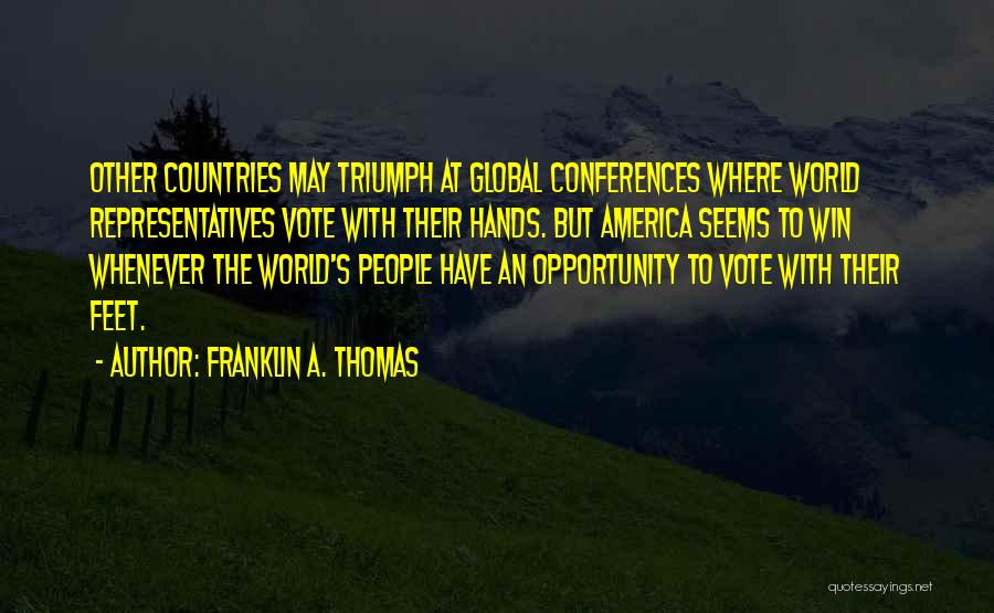 Franklin A. Thomas Quotes: Other Countries May Triumph At Global Conferences Where World Representatives Vote With Their Hands. But America Seems To Win Whenever