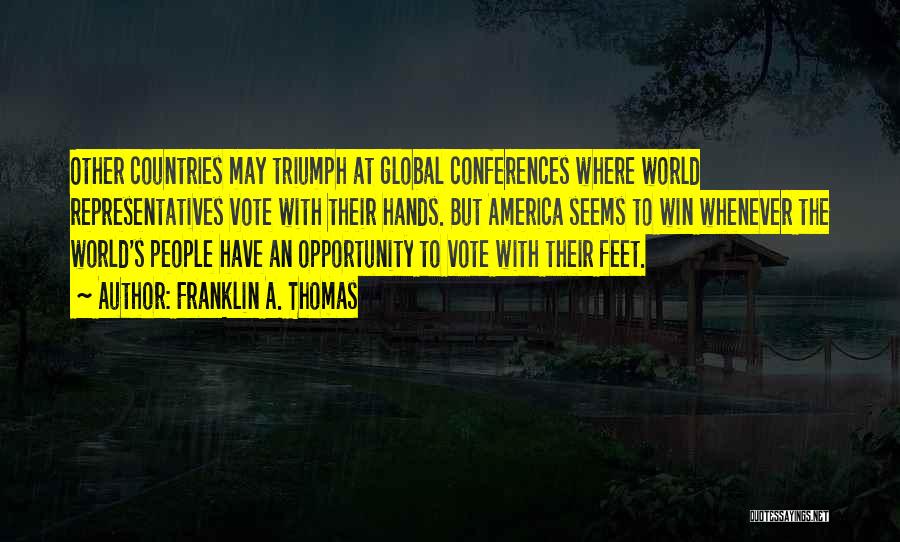 Franklin A. Thomas Quotes: Other Countries May Triumph At Global Conferences Where World Representatives Vote With Their Hands. But America Seems To Win Whenever