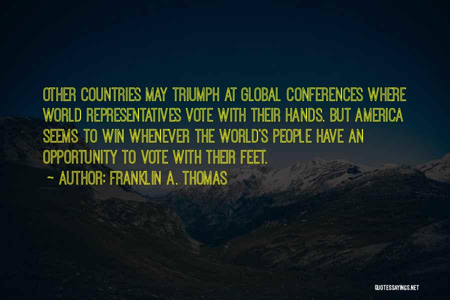 Franklin A. Thomas Quotes: Other Countries May Triumph At Global Conferences Where World Representatives Vote With Their Hands. But America Seems To Win Whenever