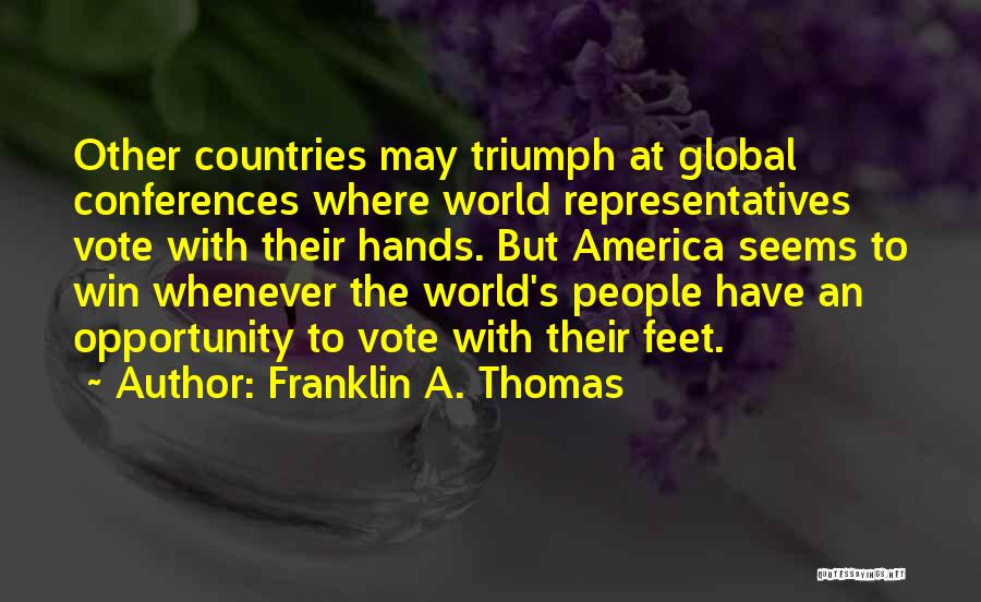 Franklin A. Thomas Quotes: Other Countries May Triumph At Global Conferences Where World Representatives Vote With Their Hands. But America Seems To Win Whenever