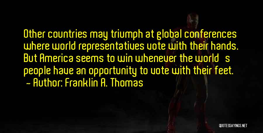 Franklin A. Thomas Quotes: Other Countries May Triumph At Global Conferences Where World Representatives Vote With Their Hands. But America Seems To Win Whenever