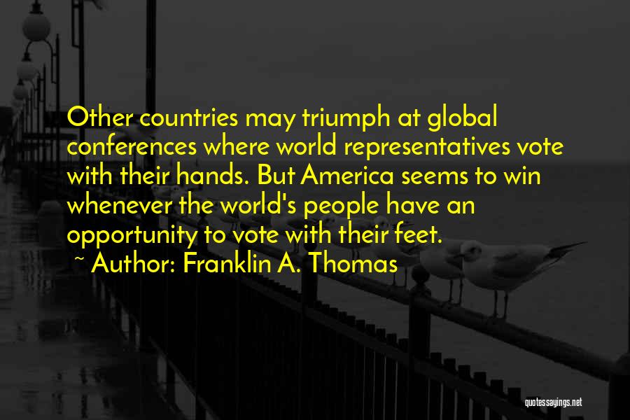 Franklin A. Thomas Quotes: Other Countries May Triumph At Global Conferences Where World Representatives Vote With Their Hands. But America Seems To Win Whenever