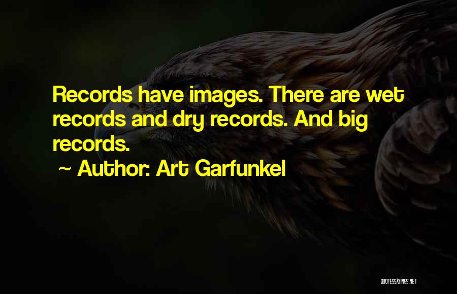 Art Garfunkel Quotes: Records Have Images. There Are Wet Records And Dry Records. And Big Records.