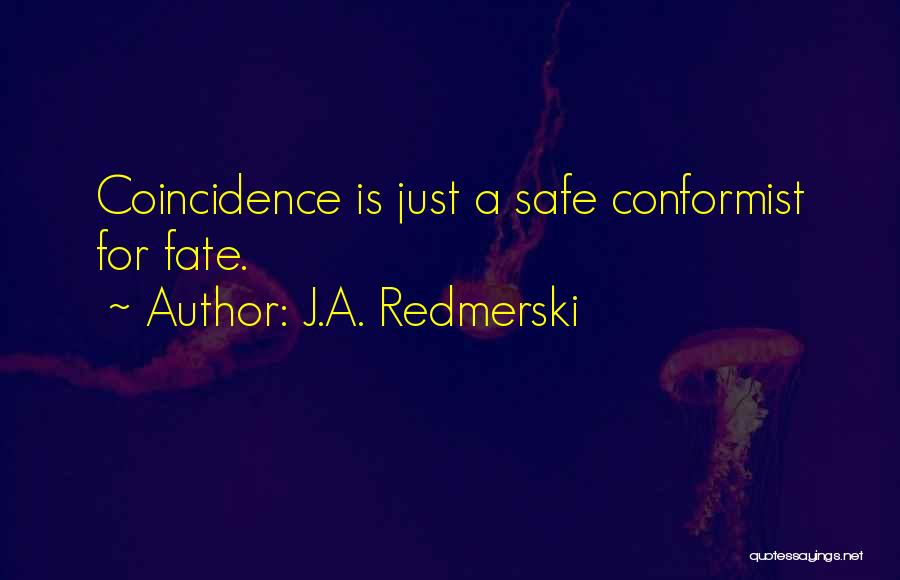 J.A. Redmerski Quotes: Coincidence Is Just A Safe Conformist For Fate.