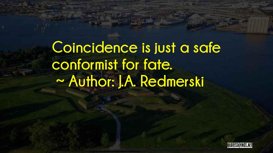 J.A. Redmerski Quotes: Coincidence Is Just A Safe Conformist For Fate.